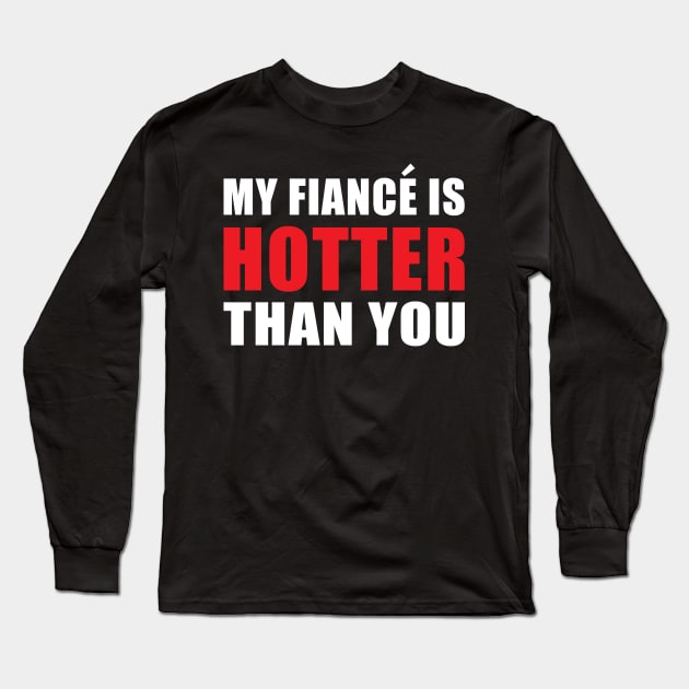 My Fiancé is Hotter Than You Funny Engagement Design Long Sleeve T-Shirt by hobrath